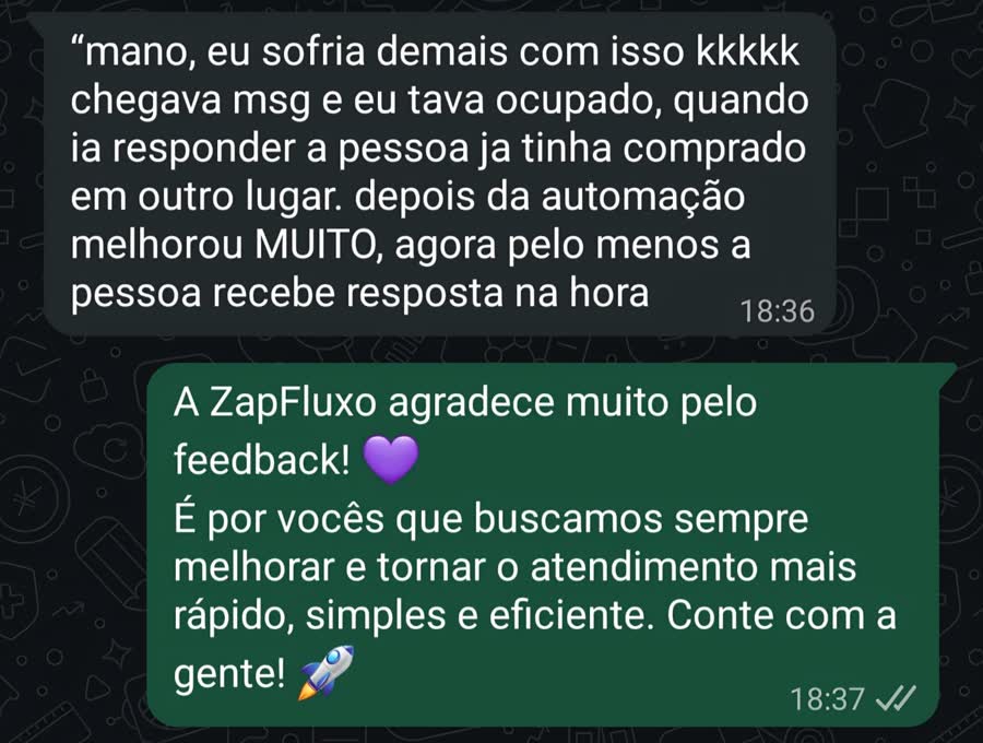 Mensagem de cliente: eu sofria demais com isso, chegava msg e eu tava ocupado, quando ia responder a pessoa já tinha comprado em outro lugar. Depois da automação melhorou muito.